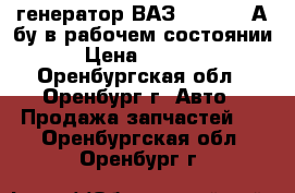 генератор ВАЗ2110-12,80А,бу,в рабочем состоянии › Цена ­ 2 000 - Оренбургская обл., Оренбург г. Авто » Продажа запчастей   . Оренбургская обл.,Оренбург г.